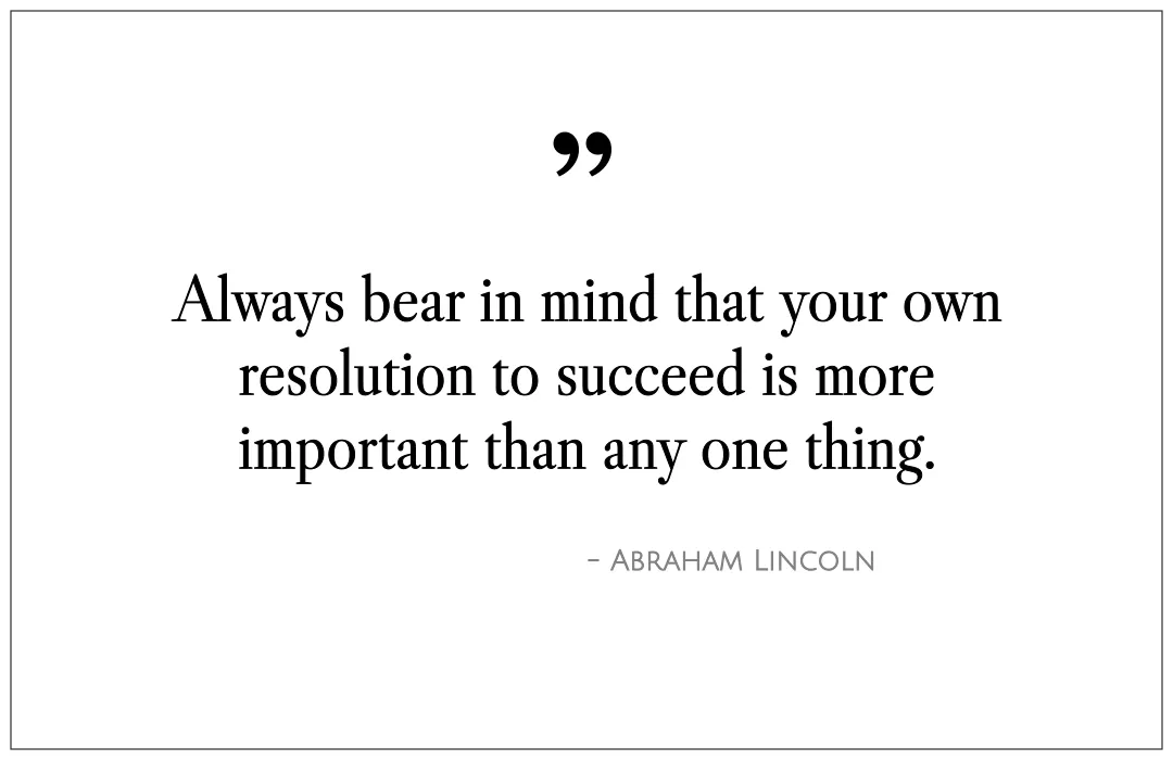 Always bear in mind that your own resolution to succeed is more important than any one thing.